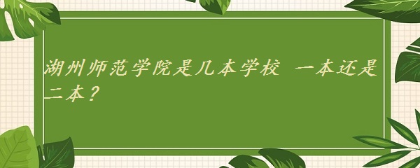 湖州师范学院是几本学校 一本还是二本？（附浙江省本科院校名单