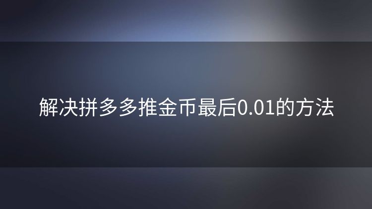 解决拼多多推金币最后0.01的方法