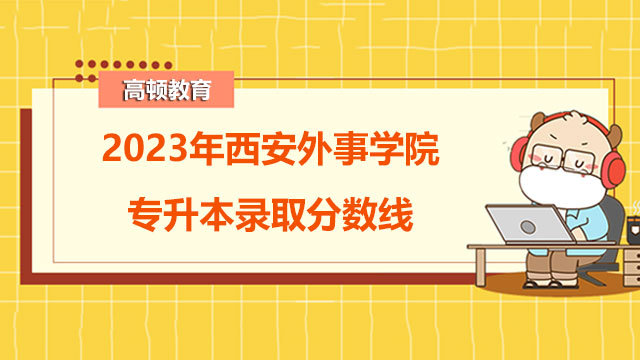 西安外事学院专升本录取分数线