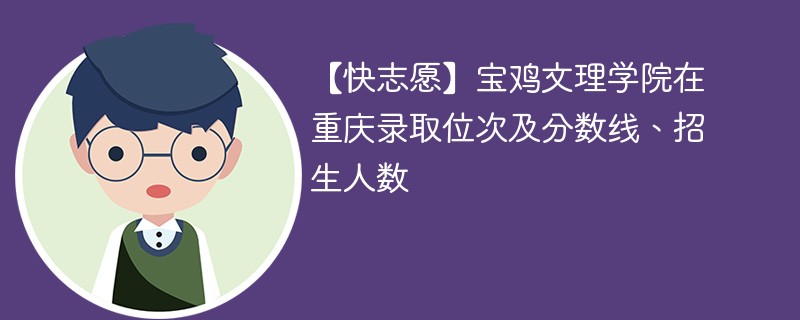 【快志愿】宝鸡文理学院在重庆录取位次及分数线、招生人数