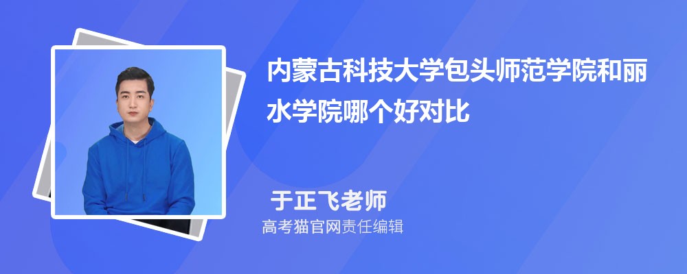 内蒙古科技大学包头师范学院和丽水学院哪个好对比?附排名和最低分