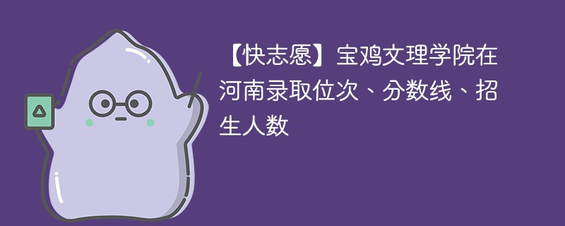 【快志愿】宝鸡文理学院在河南录取位次、分数线、招生人数